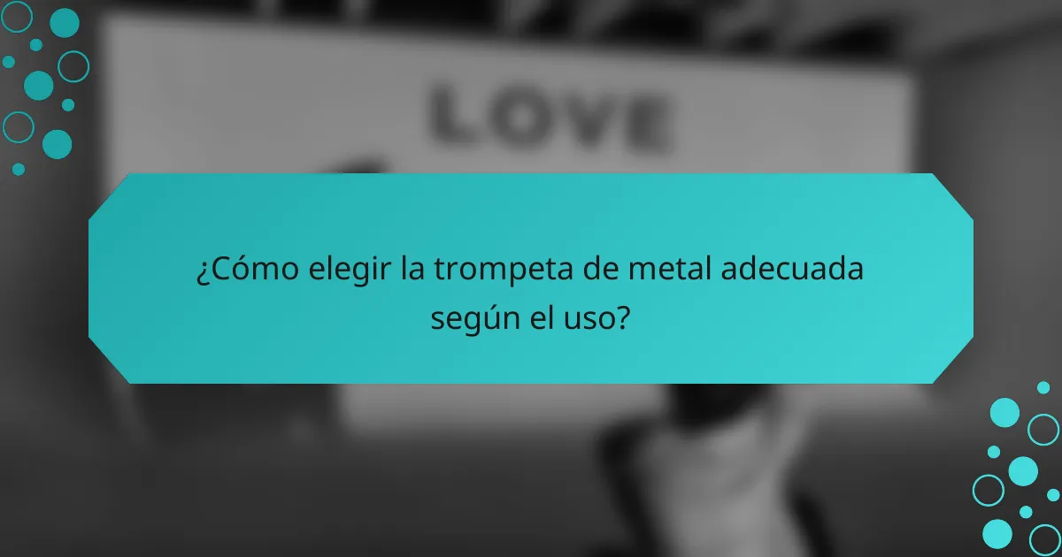 ¿Cómo elegir la trompeta de metal adecuada según el uso?