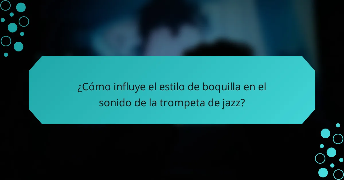 ¿Cómo influye el estilo de boquilla en el sonido de la trompeta de jazz?