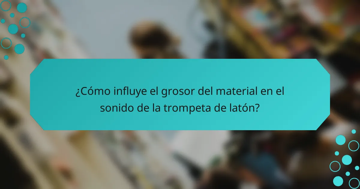¿Cómo influye el grosor del material en el sonido de la trompeta de latón?
