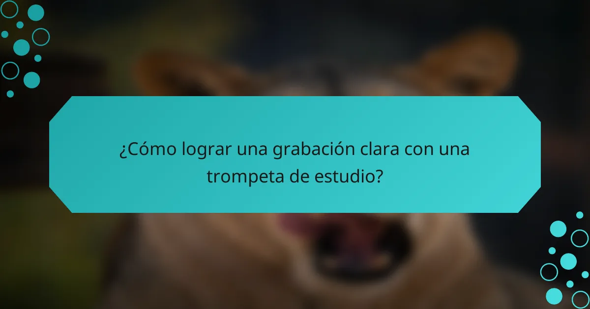 ¿Cómo lograr una grabación clara con una trompeta de estudio?