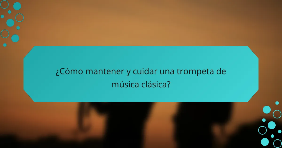 ¿Cómo mantener y cuidar una trompeta de música clásica?