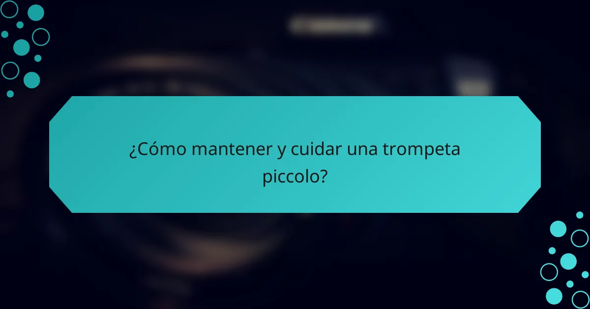 ¿Cómo mantener y cuidar una trompeta piccolo?