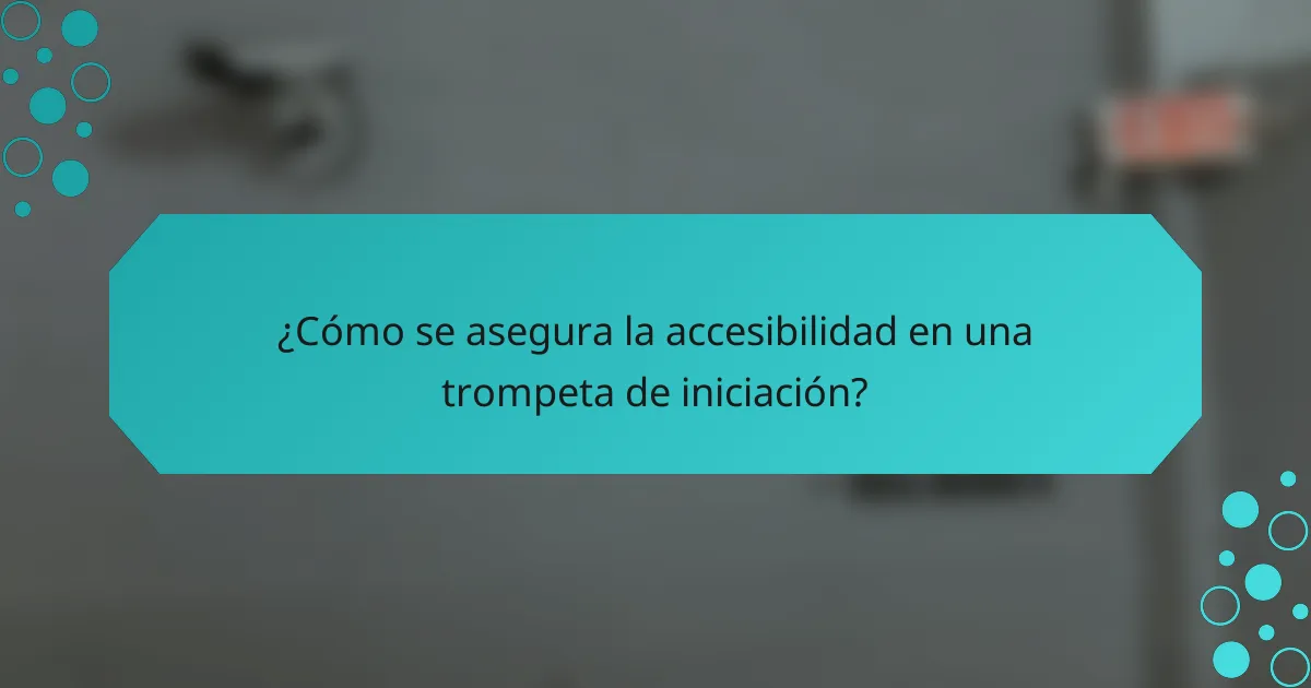 ¿Cómo se asegura la accesibilidad en una trompeta de iniciación?