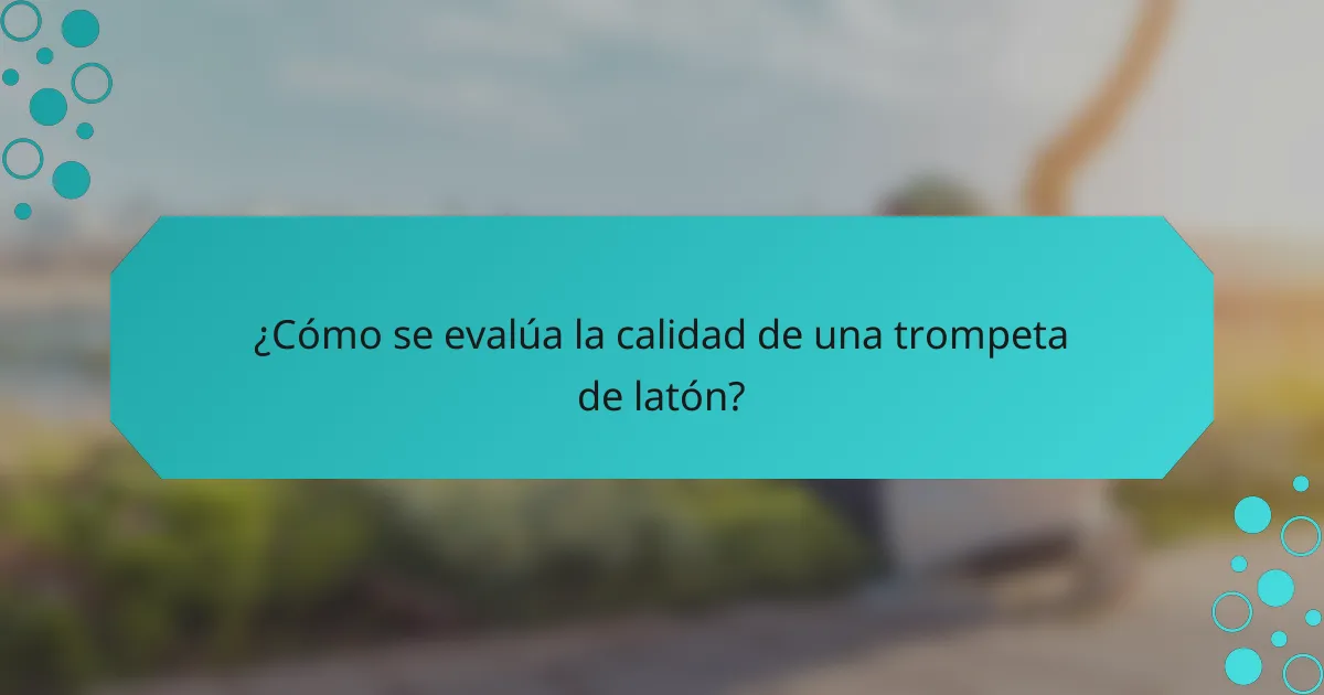 ¿Cómo se evalúa la calidad de una trompeta de latón?