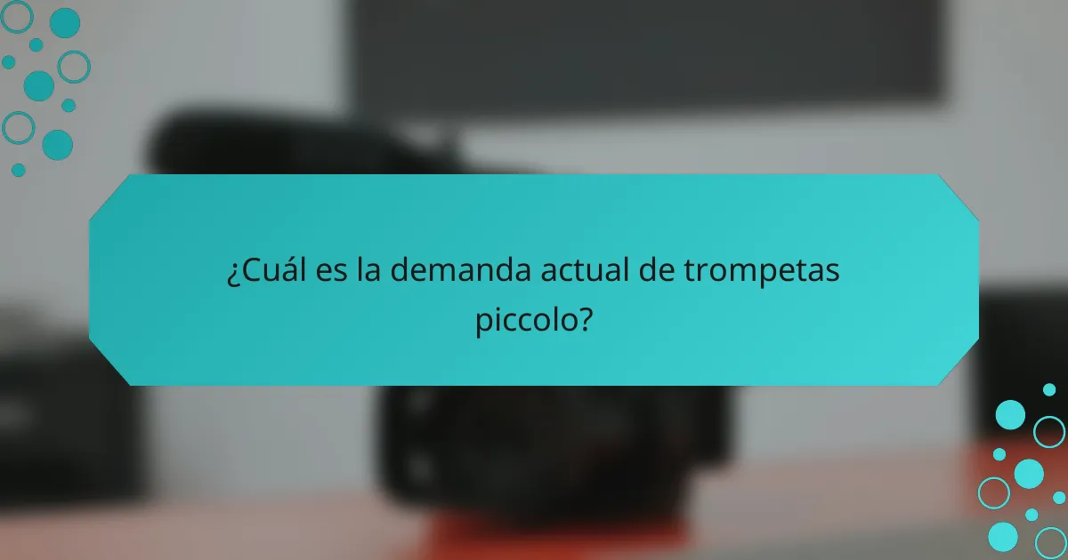 ¿Cuál es la demanda actual de trompetas piccolo?