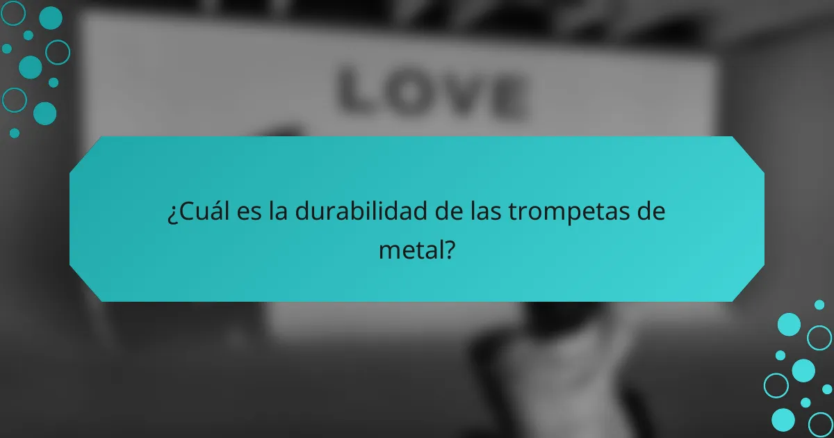 ¿Cuál es la durabilidad de las trompetas de metal?