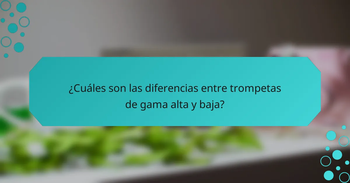 ¿Cuáles son las diferencias entre trompetas de gama alta y baja?