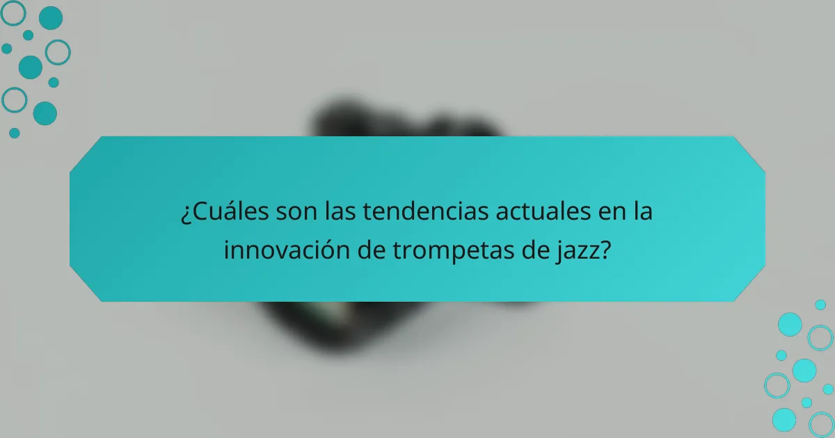¿Cuáles son las tendencias actuales en la innovación de trompetas de jazz?