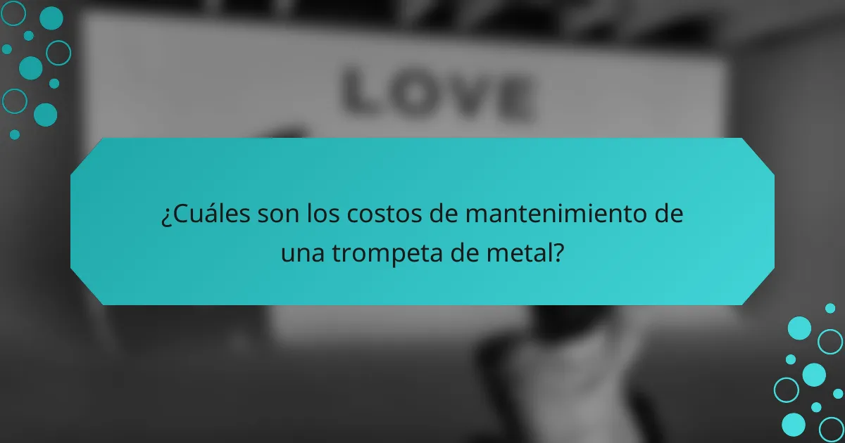 ¿Cuáles son los costos de mantenimiento de una trompeta de metal?