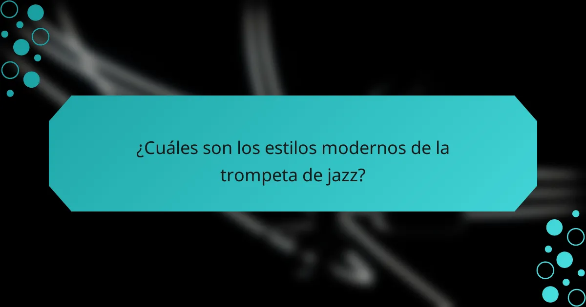 ¿Cuáles son los estilos modernos de la trompeta de jazz?