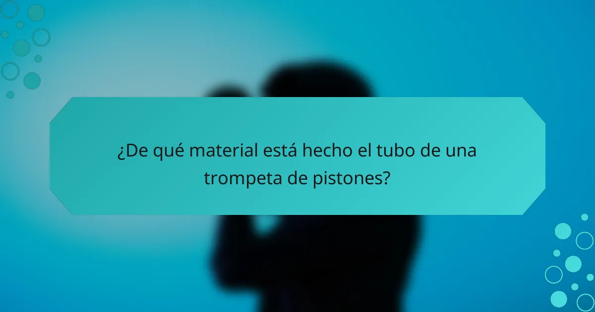 ¿De qué material está hecho el tubo de una trompeta de pistones?