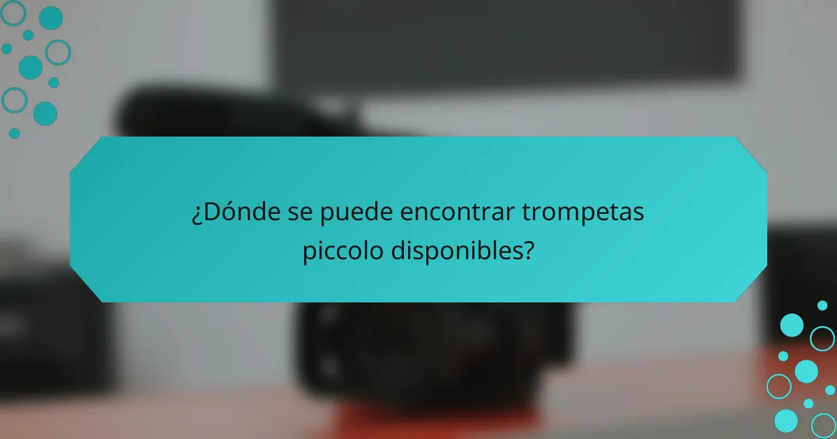 ¿Dónde se puede encontrar trompetas piccolo disponibles?