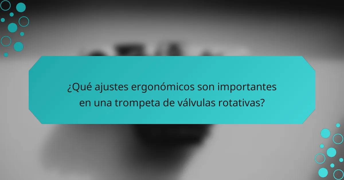 ¿Qué ajustes ergonómicos son importantes en una trompeta de válvulas rotativas?