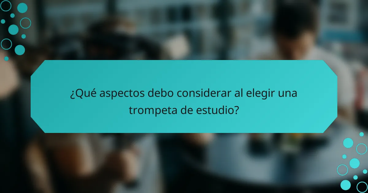 ¿Qué aspectos debo considerar al elegir una trompeta de estudio?