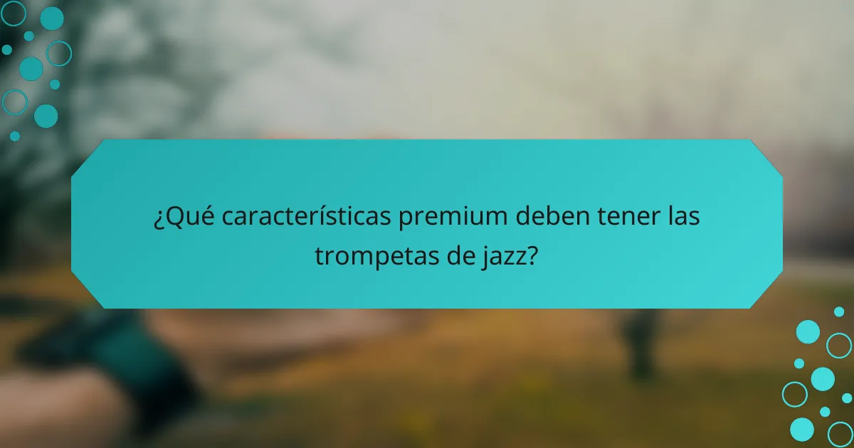 ¿Qué características premium deben tener las trompetas de jazz?
