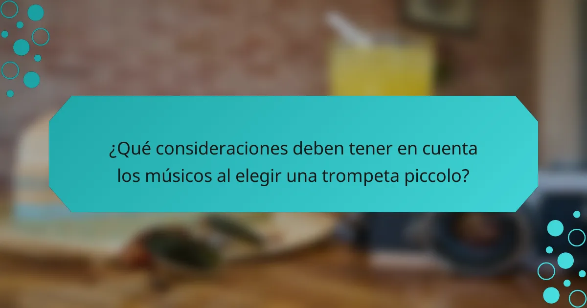 ¿Qué consideraciones deben tener en cuenta los músicos al elegir una trompeta piccolo?