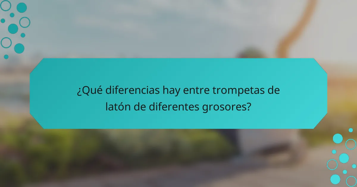 ¿Qué diferencias hay entre trompetas de latón de diferentes grosores?