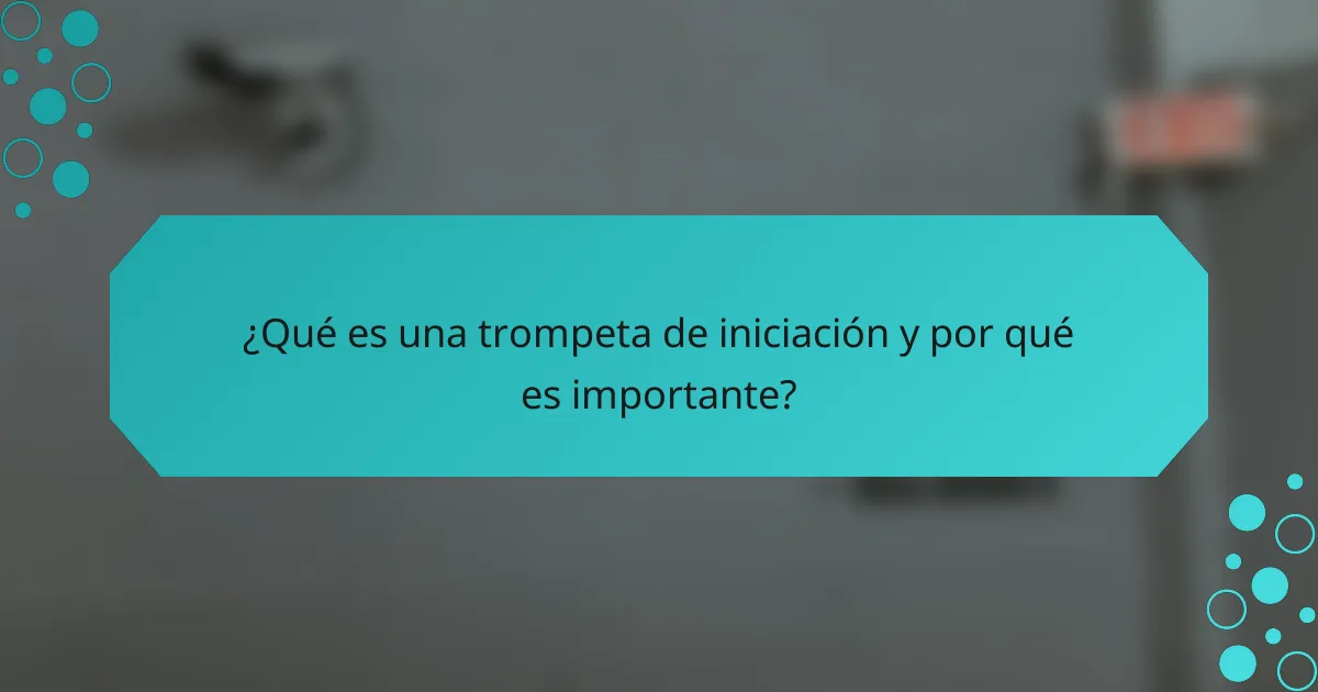 ¿Qué es una trompeta de iniciación y por qué es importante?