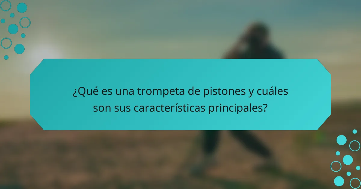 ¿Qué es una trompeta de pistones y cuáles son sus características principales?