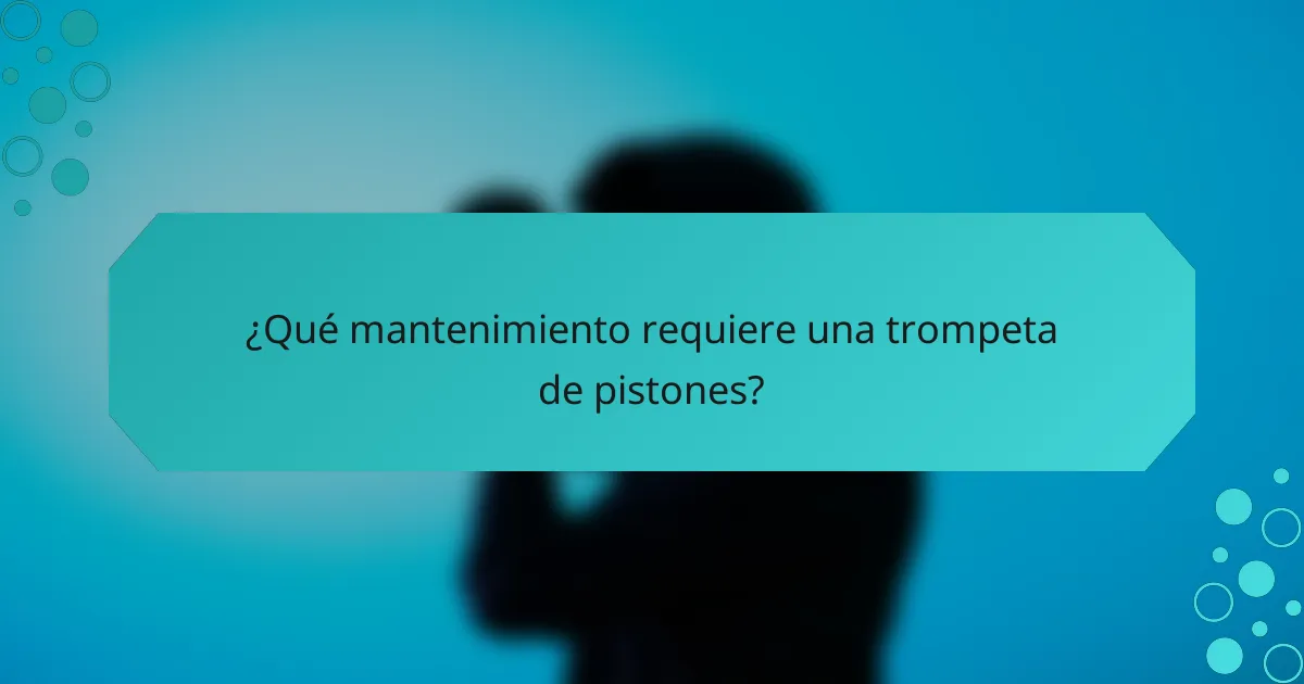 ¿Qué mantenimiento requiere una trompeta de pistones?