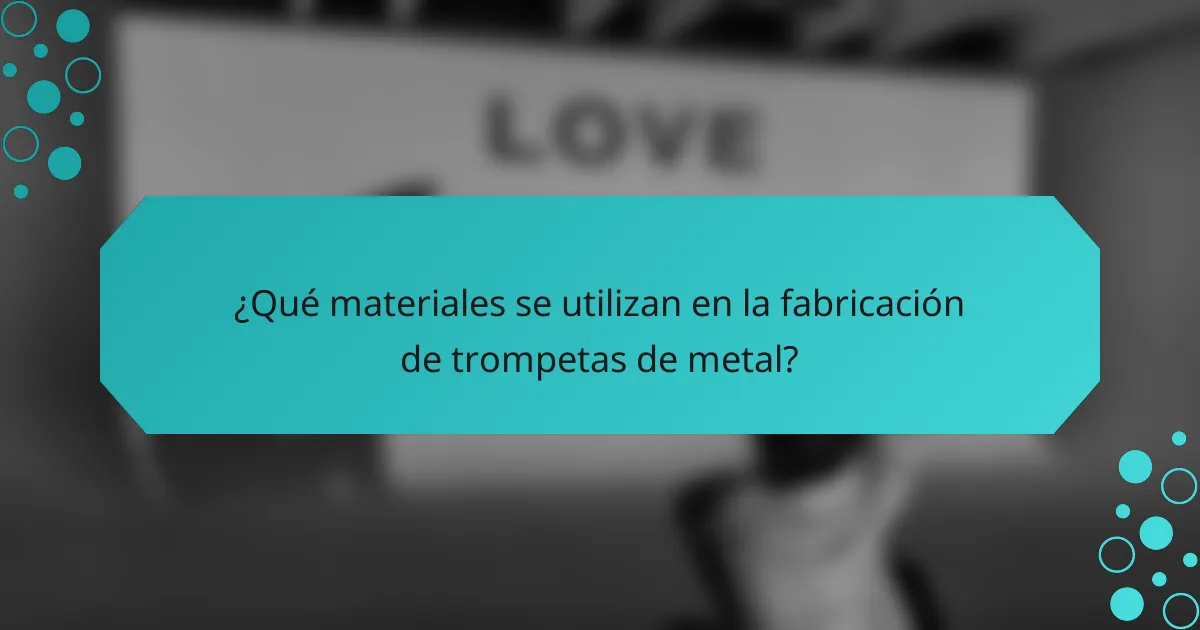 ¿Qué materiales se utilizan en la fabricación de trompetas de metal?