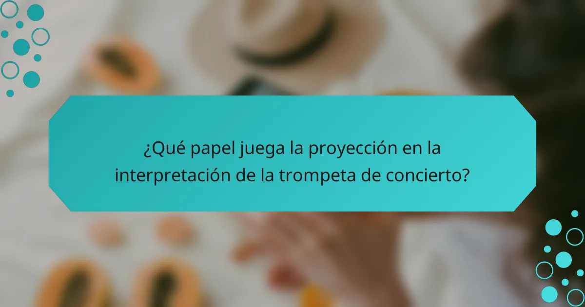¿Qué papel juega la proyección en la interpretación de la trompeta de concierto?