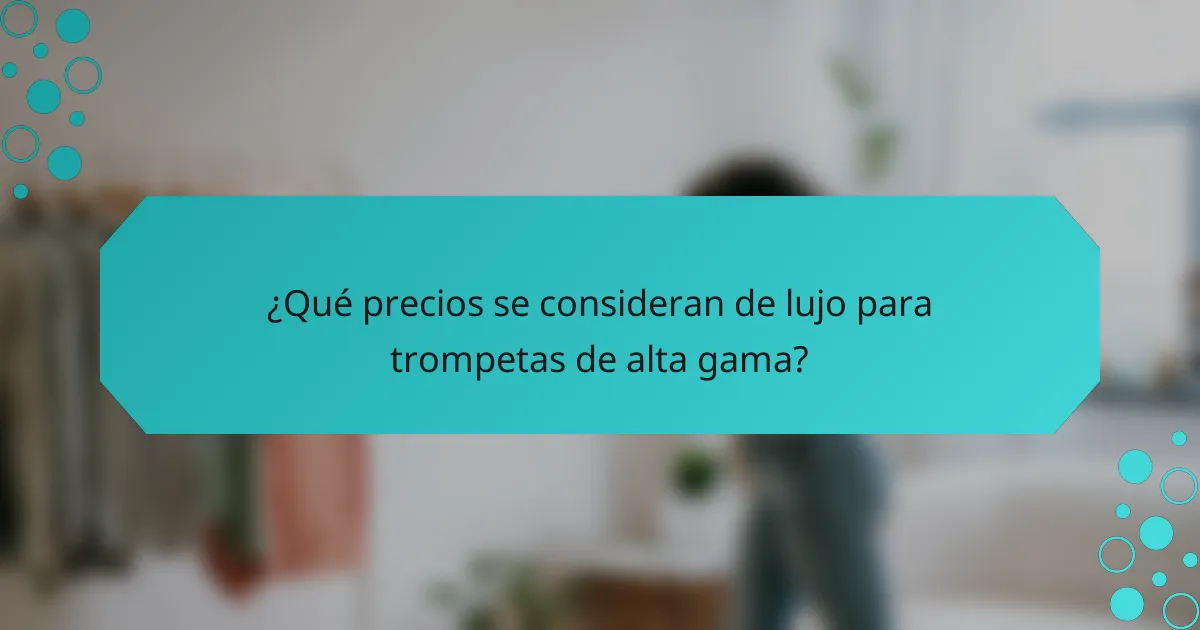¿Qué precios se consideran de lujo para trompetas de alta gama?