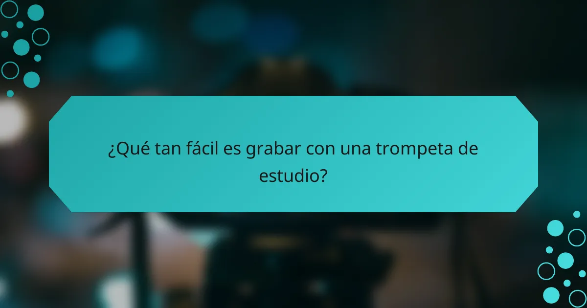 ¿Qué tan fácil es grabar con una trompeta de estudio?