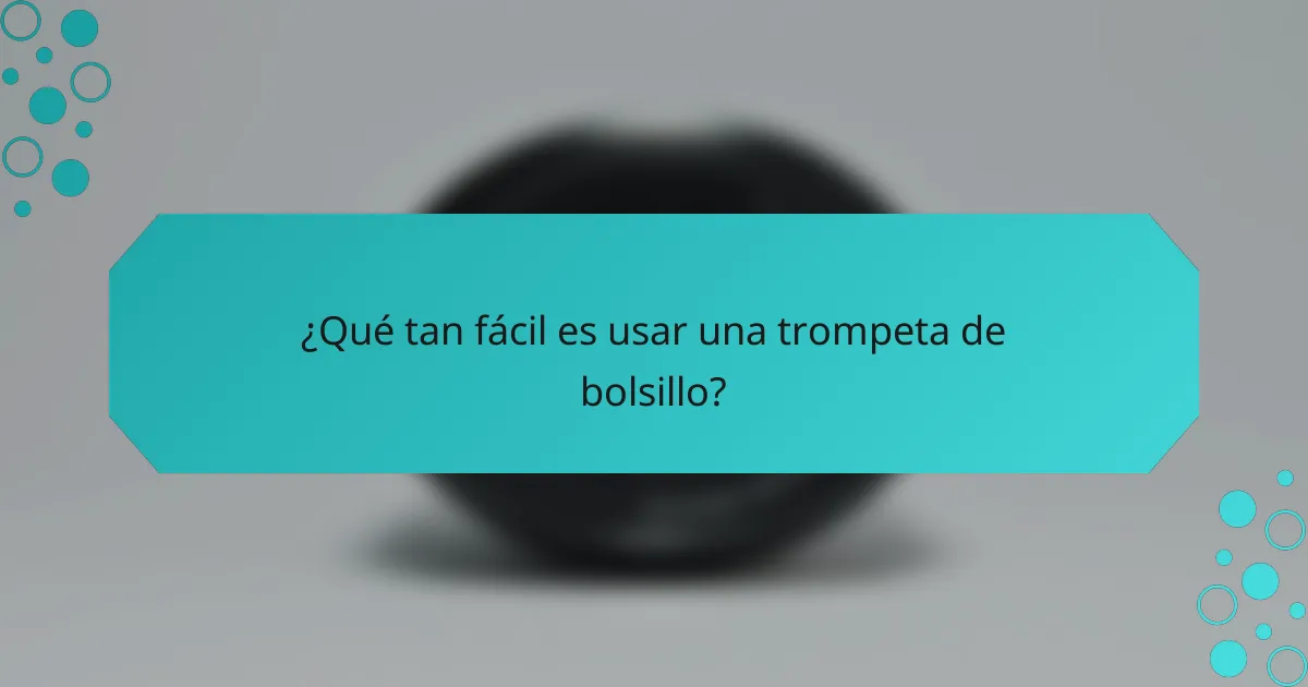 ¿Qué tan fácil es usar una trompeta de bolsillo?