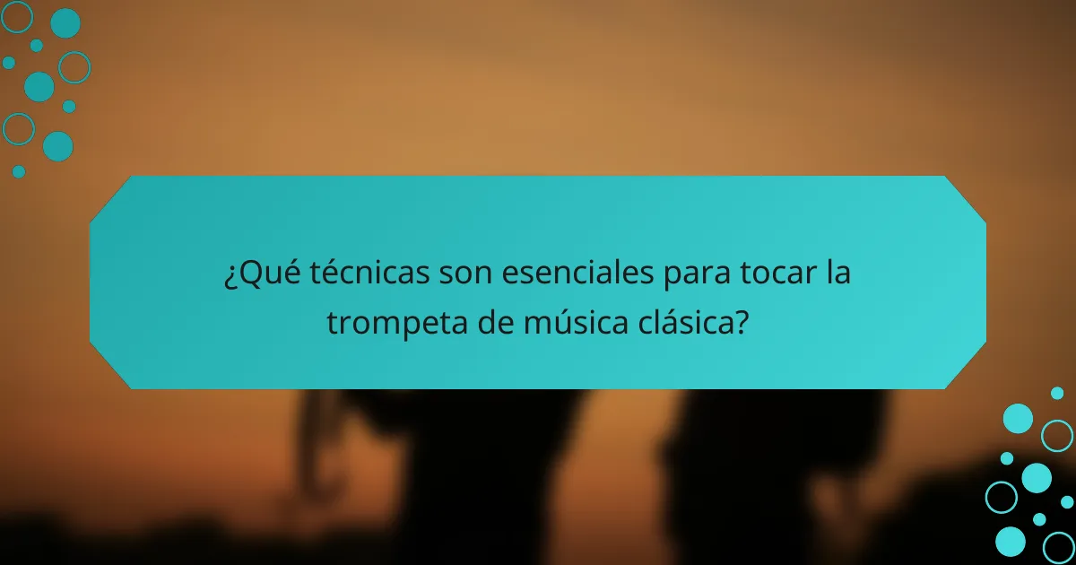 ¿Qué técnicas son esenciales para tocar la trompeta de música clásica?